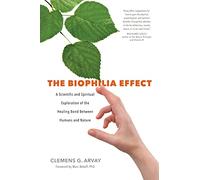 The Biophilia Effect: A Scientific and Spiritual Exploration of the Healing Bond Between Humans and Nature