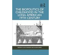 The Biopolitics of Childhood in the Long American 19th Century (Children's Literature and Culture)