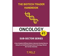 The Biotech Trader Handbook: Oncology: A Fast, Simplified & Efficient Guide to Generate Outsized Returns Using AI & MoA in The Oncology / Biotech (For the Non-Scientist)