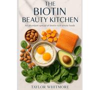 THE BIOTIN BEAUTY KITCHEN: 30 Days of Hair, Skin & Nail-Nourishing Meals with Eggs, Almonds, Sweet Potatoes & Beauty-Supporting Foods