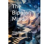 The Bipolar Mind: Things That Happen in Planck Time