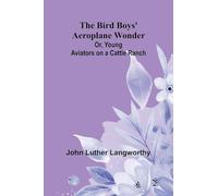The Bird Boys' Aeroplane Wonder; Or, Young Aviators on a Cattle Ranch