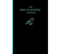The Bird Watching Journal: Birders Log Book |Track and Record Species, Behavior, and Beautiful Moments in Nature | 109 Pages | 6 x 9"