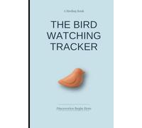 The Bird Watching Tracker: A Complete Field Journal logbook Life List for Backyard and Wilderness Sightings