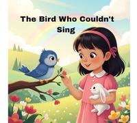 The Bird Who Couldn't Sing: A Beautiful Children’s Story of Courage and Self-Belief