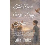 The Bird Who Says Hello: A Story of the Dash, Legacy, and Love That Continues