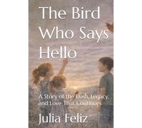 The Bird Who Says Hello: A Story of the Dash, Legacy, and Love That Continues