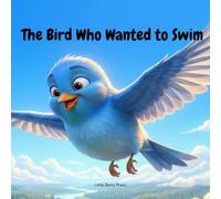 The Bird Who Wanted to Swim: A Heartwarming Story About Self-Acceptance and Gratitude for Kids Ages 3-5