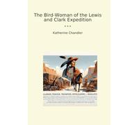The Bird-Woman of the Lewis and Clark Expedition (Classic Books)