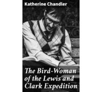 The Bird-woman Of The Lewis And Clark Expedition (ebook)