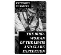 The Bird-woman Of The Lewis And Clark Expedition (ebook)