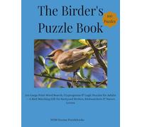 THE BIRDER'S PUZZLE BOOK: 100 Large Print Word Search, Cryptograms & Logic Puzzles for Adults - A Bird Watching Gift for Backyard Birders, Birdwatchers & Nature Lovers