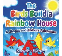 The Birds Build a Rainbow House: A Shapes and Colours Adventure