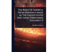 The Birds Of America, From Drawings Made In The United States And Their Territories, Volumes 1-2