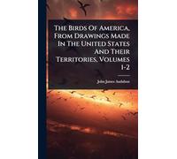 The Birds Of America, From Drawings Made In The United States And Their Territories, Volumes 1-2