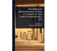 The Birds of Aristophanes, Acted at Athens at the Great Dionysia B.C. 414