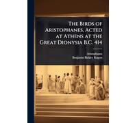 The Birds of Aristophanes, Acted at Athens at the Great Dionysia B.C. 414