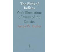 The Birds of Indiana: With Illustrations of Many of the Species