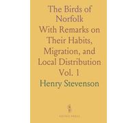 The Birds of Norfolk: With Remarks on Their Habits, Migration, and Local Distribution