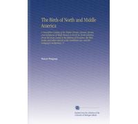 The Birds of North and Middle America: A Descriptive Catalog of the Higher Groups, Genera, Species, and Subspecies of Birds Known to Occur in North ... Sea, and the Galapagos Archipelago. V.