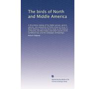 The birds of North and Middle America: A descriptive catalog of the higher groups, genera, species, and subspecies of birds known to occur in North ... and the Galapagos Archipelago.: Volume 21