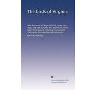 The birds of Virginia: With fourteen full page colored plates, one map, and one hundred and eight half-tones taken from nature. Treating one hundred and eighty-five species and subspecies