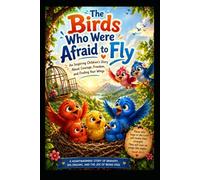 The Birds Who Were Afraid to Fly: An Inspiring Children’s Story About Courage, Freedom, and Finding Your Wings