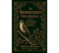 The Birdwatcher’s Field Journal: A Premium Record Book for Garden Birds, Woodland Walks, Sightings, Weather, Habitats, Migration Notes & Seasonal Observations