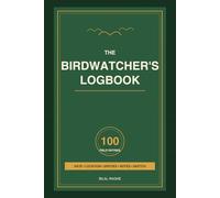 The Birdwatcher's Logbook: A 100-Sighting Field Journal for Backyard and Trail Birders