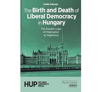 The Birth and Death of Liberal Democracy in Hungary: The Populist Logic of Polarisation as Hegemony (Pro Et Contra. Books from the Finnish Political Science Association)