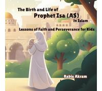 The Birth and Life of Prophet Isa (AS) in Islam: Lessons of Faith and Perseverance for Kids (Prophet Stories from the Quran)