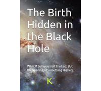 The Birth Hidden in the Black Hole: What If Collapse Isn’t the End, But the Opening of Something Higher? (Essays in Cosmic Inquiry)