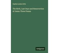 The Birth, Last Days and Resurrection of Jesus: Three Poems