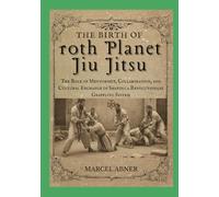 THE BIRTH OF 10TH PLANET JIU JITSU: The Role of Mentorship, Collaboration, and Cultural Exchange in Shaping a Revolutionary Grappling System