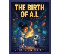 The Birth of A.I: A Kid's Journey Through the Amazing Story of Artificial Intelligence