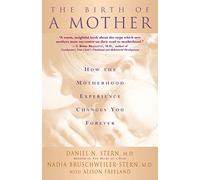 The Birth Of A Mother: How the Motherhood Experience Changes You Forever