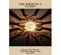 The Birth Of A Nation: Twenty-Five People, Thirteen Colonies, And One War