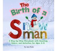 The Birth of a Snowman: A Step-by-Step Storybook with Counting, Colors, and Activities for Ages 3-5