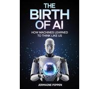 The Birth of AI: How Machines Learned to Think Like Us