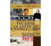The Birth of American Football to 2025: First college game in 1869 to the Super Bowls & the 2025 Playoffs