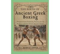 THE BIRTH OF ANCIENT GREEK BOXING: Understanding Strength, Virtue, and the Pursuit of Excellence in Ancient Greece