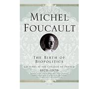 The Birth of Biopolitics: Lectures at the College De France, 1978-1979: 7 (Michel Foucault Lectures at the Collège de France)