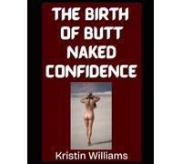 The Birth of Butt Naked Confidence: Shedding Clothes, Shame, and That One Weird Tan Line For Good! (The Naked Rebel)