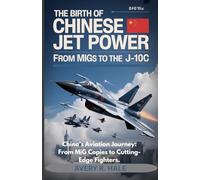 The Birth of Chinese Jet Power - From MiGs to the J-10C: China’s Aviation Journey: From MiG Copies to Cutting-Edge Fighters. (Wings of the Dragon: The Rise of China's J-10C Stealth Fighter)