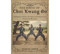 THE BIRTH OF CHOI KWANG DO: Pioneering a Gentle but Effective Approach to Combat and Wellness
