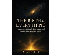 The Birth of Everything: A journey through time, space, and the birth of existence itself. (The Cosmic Cycle)