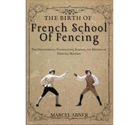 THE BIRTH OF FRENCH SCHOOL OF FENCING: The Philosophical Foundations, Science, and Method of Personal Mastery