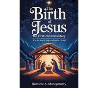 The Birth of Jesus: The First Christmas Story: Why The King Of Kings Was Born In A Stable