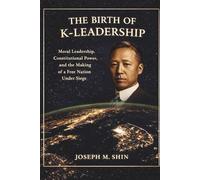 THE BIRTH OF K-LEADERSHIP: Moral Leadership, Constitutional Power, and the Making of a Free Nation Under Siege