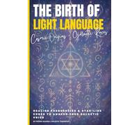 The Birth of Light Language: Cosmic Origins & Galactic Races: Healing Frequencies & Star-Line Codes to Awaken Your Galactic Voice (Master Light Language)